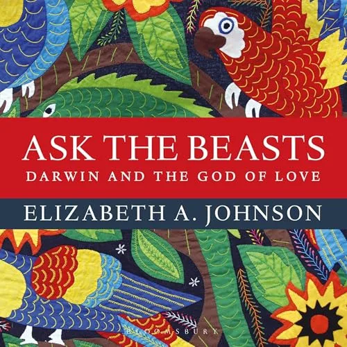 Ask the Beasts: Darwin and the God of Love By Elizabeth A. Johnson